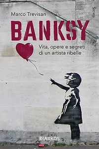 Banksy: Vita, opere e segreti di un artista ribelle