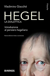 Hegel la dialettica: Introduzione al pensiero hegeliano. Nuova edizione rivista e accresciuta