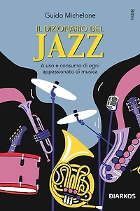 Il dizionario del Jazz: A uso e consumo di ogni appassionato di musica