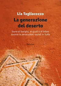 La generazione del deserto: Storie di famiglia, di giusti e di infami durante le persecuzioni razziali in Italia