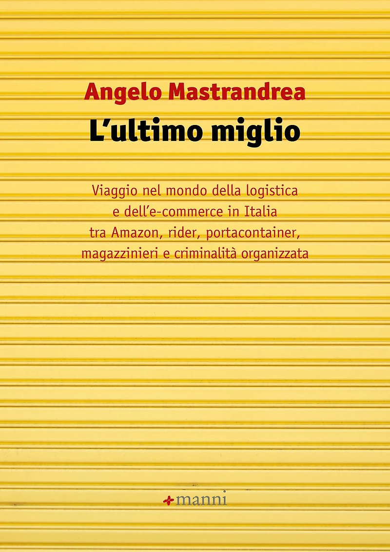 L'ultimo miglio: Viaggio nel mondo dell'e-commerce e della logistica in Italia tra Amazon, rider, portacontainer, magazzinieri e criminalità organizzata