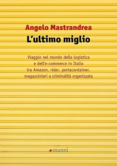 L'ultimo miglio: Viaggio nel mondo dell'e-commerce e della logistica in Italia tra Amazon, rider, portacontainer, magazzinieri e criminalità organizzata