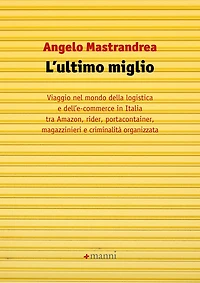 L'ultimo miglio: Viaggio nel mondo dell'e-commerce e della logistica in Italia tra Amazon, rider, portacontainer, magazzinieri e criminalità organizzata