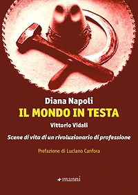 Il mondo in testa: Vittorio Vidali - Scene di vita di un rivoluzionario di professione