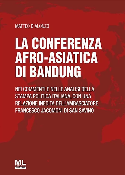 La conferenza afro-asiatica di Bandung: Nei commenti e nelle analisi della stampa politica italiana, con una relazione inedita dell'Ambasciatore Francesco Jacomoni di San Savino