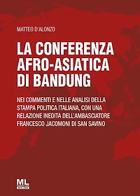 La conferenza afro-asiatica di Bandung: Nei commenti e nelle analisi della stampa politica italiana, con una relazione inedita dell'Ambasciatore Francesco Jacomoni di San Savino
