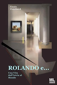 Rolando e...: Una Vita dall'Istria al Mondo