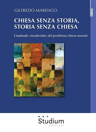Chiesa senza storia, storia senza chiesa: L'inattuale "modernità" del problema chiesa-mondo