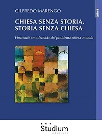Chiesa senza storia, storia senza chiesa: L'inattuale "modernità" del problema chiesa-mondo