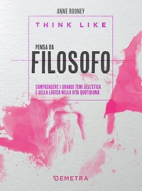 Think like. Pensa da filosofo: Comprendere i grandi temi dell'etica e della logica nella vita quotidiana