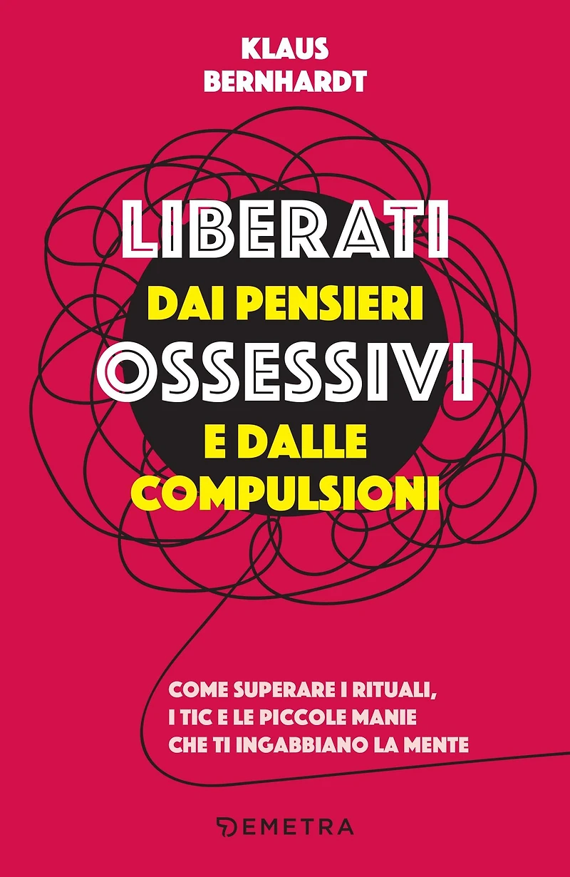 Liberati dai pensieri ossessivi e dalle compulsioni: Come superare i rituali, i tic e le piccole manie che ti ingabbiano la mente