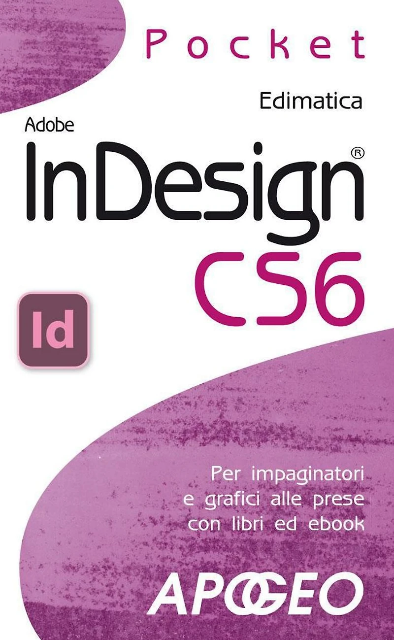 InDesign CS6: per impaginatori e grafici alle prese con libri ed ebook