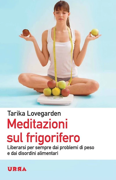 Meditazioni sul frigorifero: Liberarsi per sempre dai problemi di peso e dai disordini alimentari