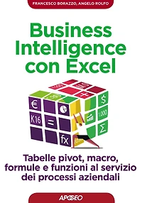 Business Intelligence con Excel: tabelle pivot, macro, formule e funzioni al servizio dei processi aziendali