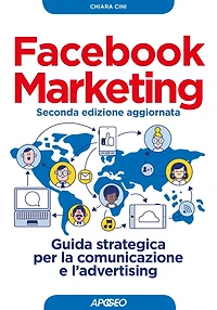 Facebook Marketing seconda edizione aggiornata: Guida strategica per la comunicazione e l'advertising