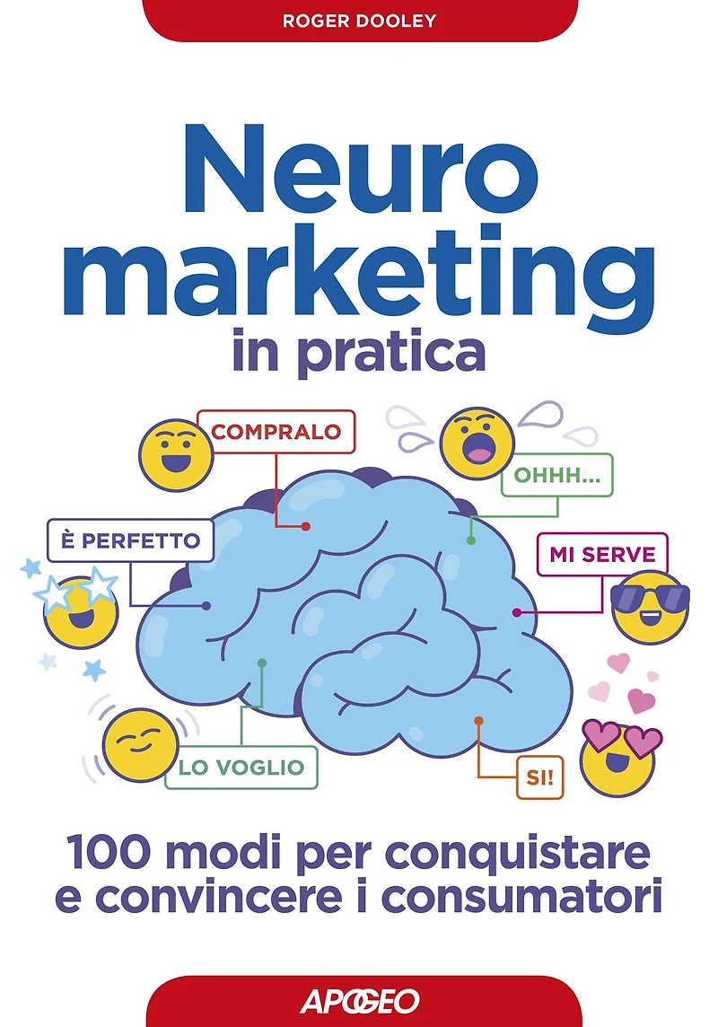 Neuromarketing in pratica: 100 modi per conquistare e convincere i consumatori