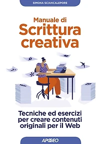 Manuale di scrittura creativa: Tecniche ed esercizi per creare contenuti originali per il Web
