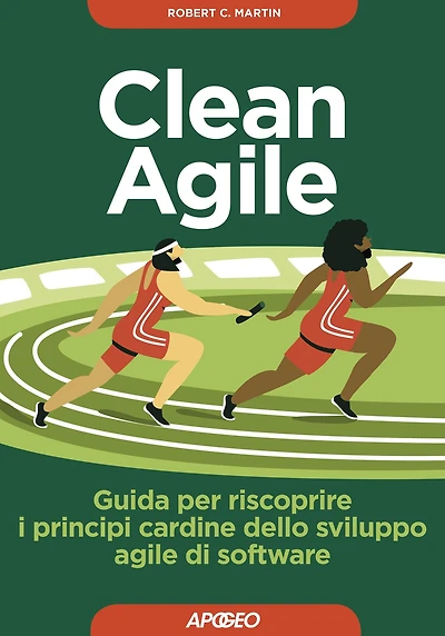 Clean Agile: Guida per riscoprire i principi cardine dello sviluppo agile di software
