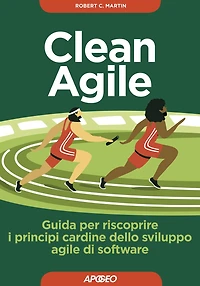Clean Agile: Guida per riscoprire i principi cardine dello sviluppo agile di software