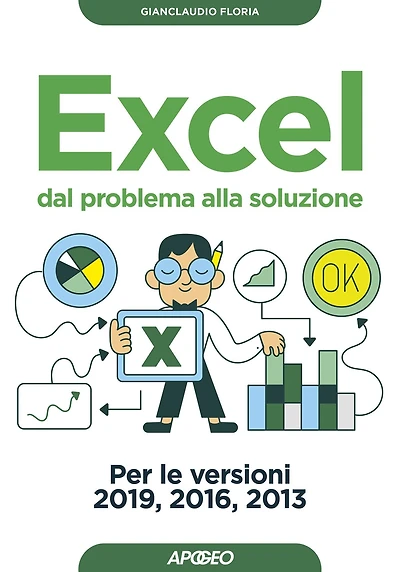 Excel dal problema alla soluzione: Per le versioni 2019, 2016, 2013