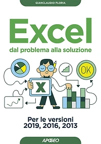 Excel dal problema alla soluzione: Per le versioni 2019, 2016, 2013
