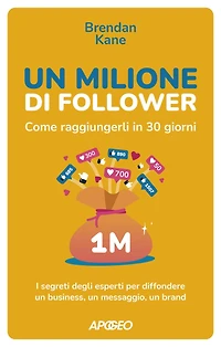 Un Milione di Follower. Come raggiungerli in 30 giorni: I segreti degli esperti per diffondere un business, un messaggio, un brand