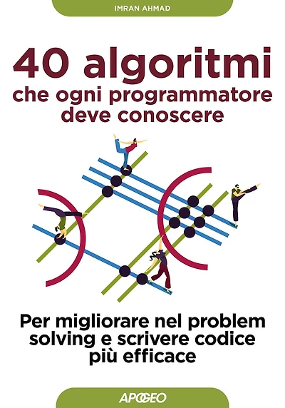 40 algoritmi che ogni programmatore deve conoscere: Per migliorare nel problem solving e scrivere codice più efficace