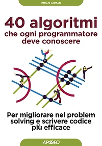 40 algoritmi che ogni programmatore deve conoscere: Per migliorare nel problem solving e scrivere codice più efficace
