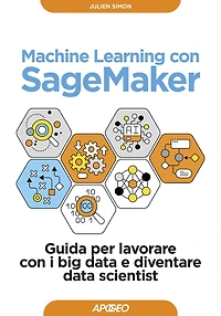 Machine Learning con SageMaker: Guida per lavorare con i big data e diventare data scientist