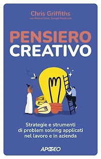 Pensiero creativo: Strategie e strumenti di problem solving applicati nel lavoro e in azienda
