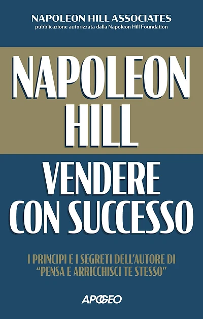 Napoleon Hill: vendere con successo: I principi e i segreti dell'autore di "Pensa e arricchisci te stesso"