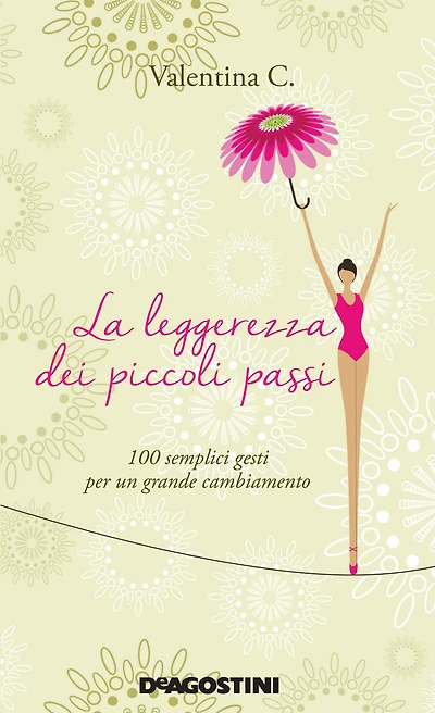 La leggerezza dei piccoli passi: 100 semplici gesti per un grande cambiamento