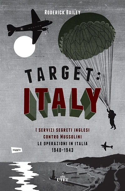 Target: Italy: I servizi segreti inglesi contro Mussolini. Le operazioni in Italia 1940-1943