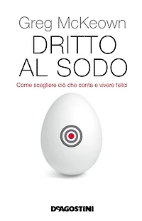 Dritto al sodo (De Agostini): Come scegliere ciò che conta e vivere felice