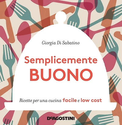 Semplicemente buono: Ricette per una cucina facile e low cost
