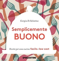 Semplicemente buono: Ricette per una cucina facile e low cost
