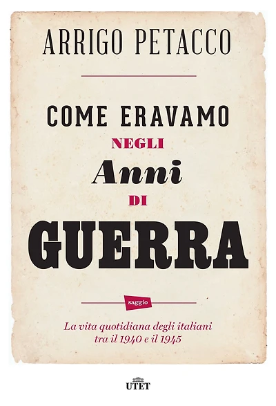 Come eravamo negli anni di guerra: La vita quotidiana degli italiani tra il 1940 e il 1945