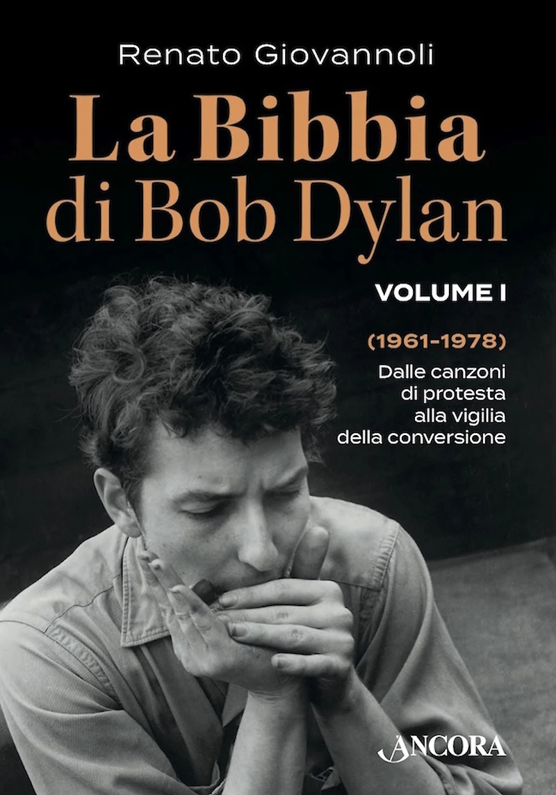La Bibbia di Bob Dylan. Volume I: Dalle canzoni di protesta alla vigilia della conversione (1961-1978)
