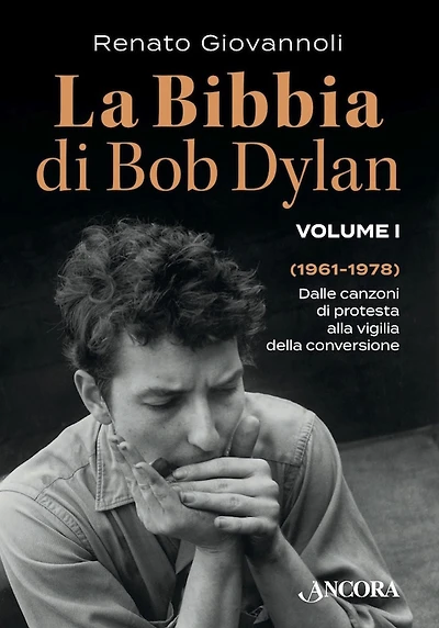 La Bibbia di Bob Dylan. Volume I: Dalle canzoni di protesta alla vigilia della conversione (1961-1978)