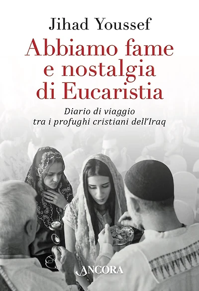 Abbiamo fame e nostalgia di Eucaristia: Diario di viaggio tra i profughi cristiani dell'Iraq