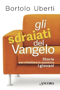 Gli sdraiati del Vangelo: Storie per rimettere in cammino i giovani