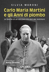 Carlo Maria Martini e gli Anni di piombo: Le fatiche di un vescovo e le voci dei testimoni