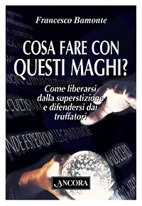Cosa fare con questi maghi?: Come liberarsi dalla superstizione e difendersi dai truffatori