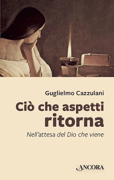 Ciò che aspetti ritorna: Nell'attesa del Dio che viene