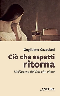 Ciò che aspetti ritorna: Nell'attesa del Dio che viene