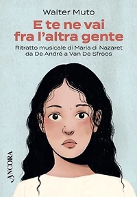 E te ne vai fra l'altra gente: Ritratto musicale di Maria di Nazaret da De André a Van De Sfroos