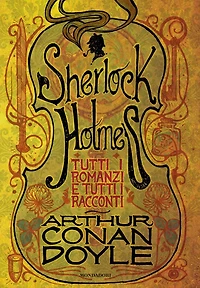 Sherlock Holmes. Tutti i romanzi e tutti i racconti