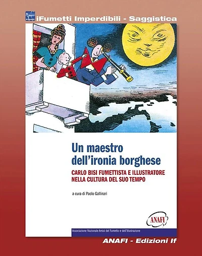 Carlo Bisi - Un maestro dell'ironia borghese (iFumetti Imperdibili - Saggistica): Carlo Bisi, fumettista e illustratore nella cultura del suo tempo, marzo 2011