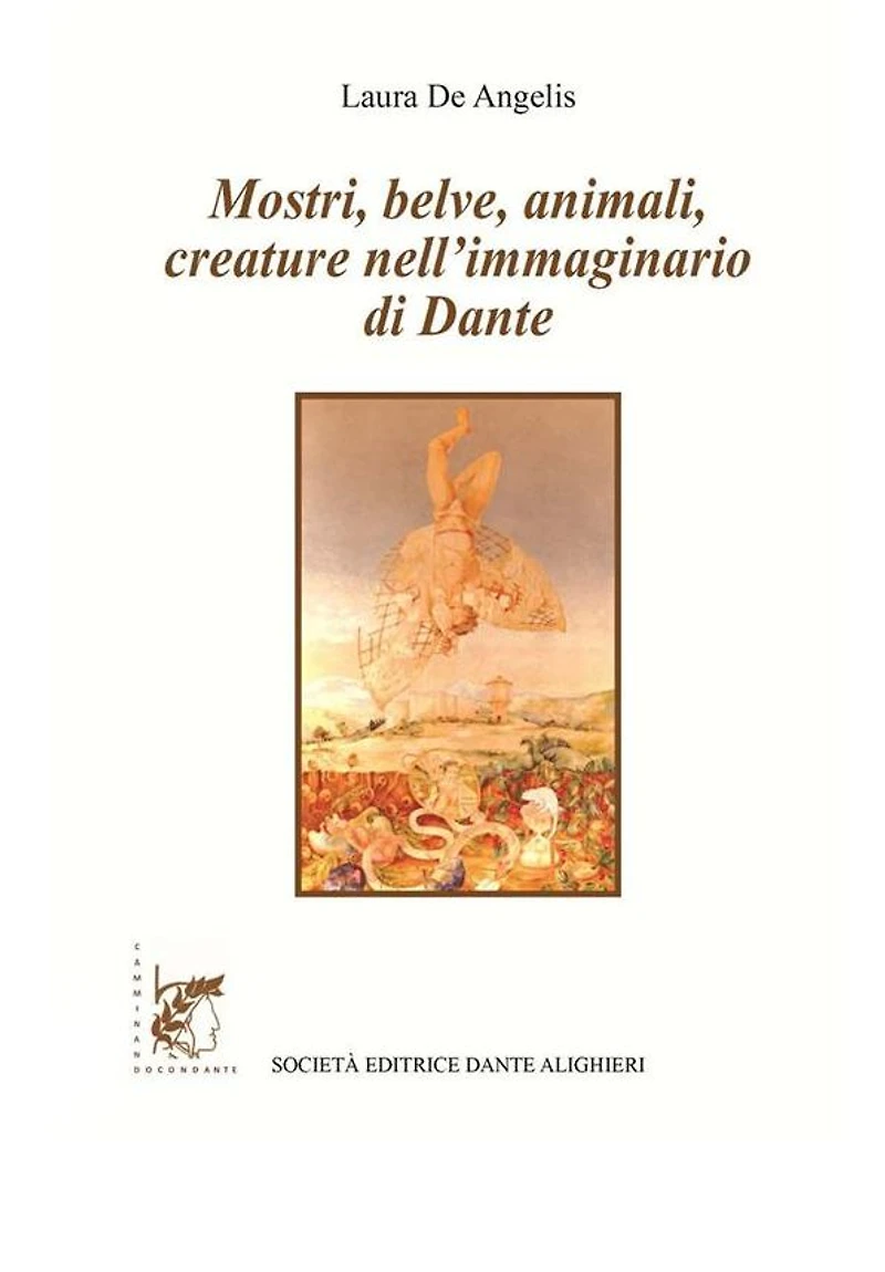 Mostri, belve, animali, creature nell'immaginario di Dante: Collana "CAMMINANDO CON DANTE"