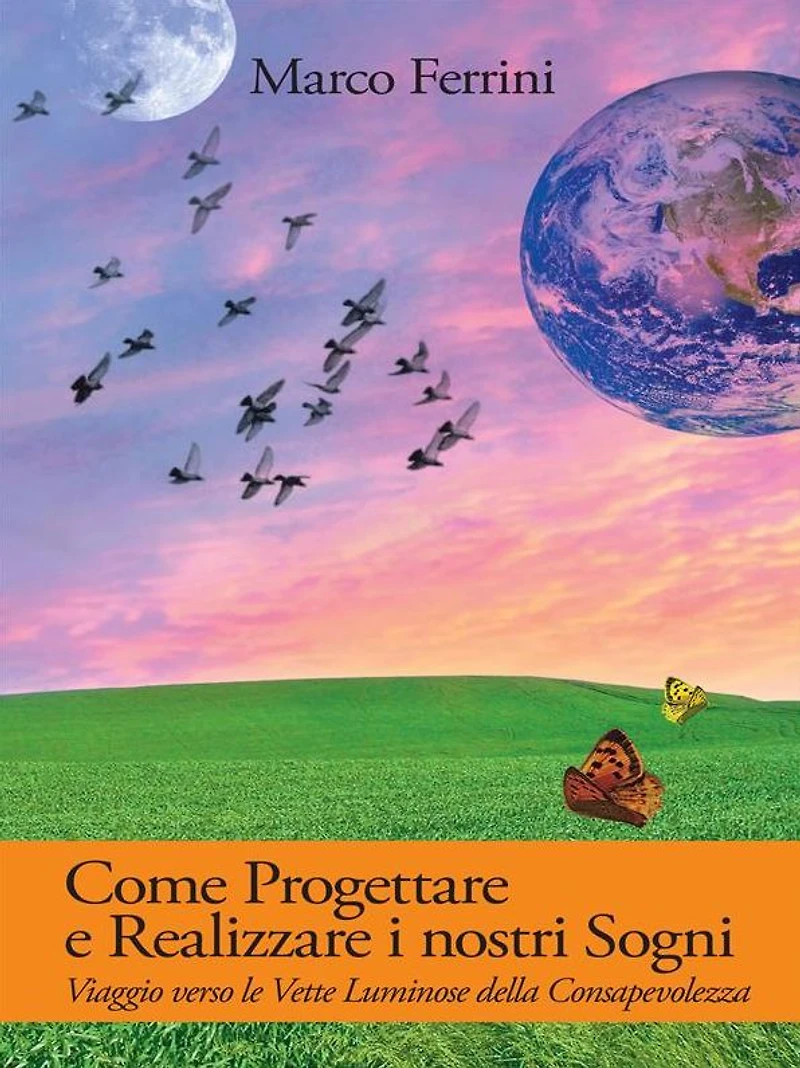 Come Progettare e Realizzare i nostri Sogni: Viaggio verse le vette luminose delle consapevolezza